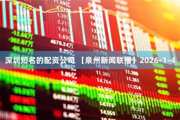 深圳知名的配资公司 【泉州新闻联播】2026-1-4